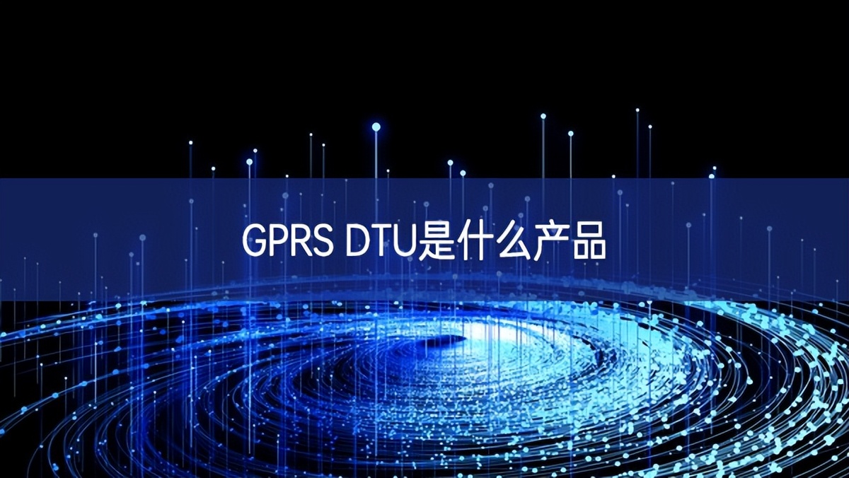 GPRS DTU是什么產(chǎn)品 GPRS DTU是什么產(chǎn)品