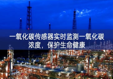 一氧化碳傳感器實時監測一氧化碳濃度，保護生命健康