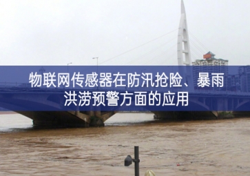 物聯網傳感器在防汛搶險、暴雨洪澇預警方面的應用