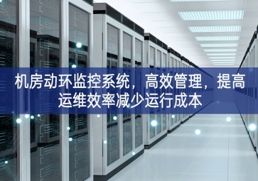 機房動環監控系統，高效管理，提高運維效率減少運行成本